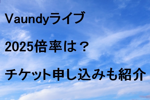 Vaundyライブ2025倍率は？チケット申し込みも紹介！