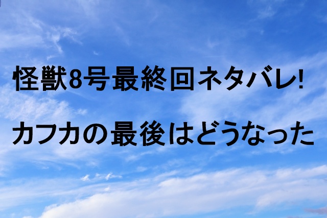 怪獣8号最終回ネタバレカフカの最後はどうなった